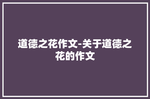 道德之花作文-关于道德之花的作文