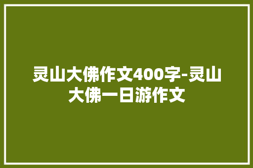 灵山大佛作文400字-灵山大佛一日游作文