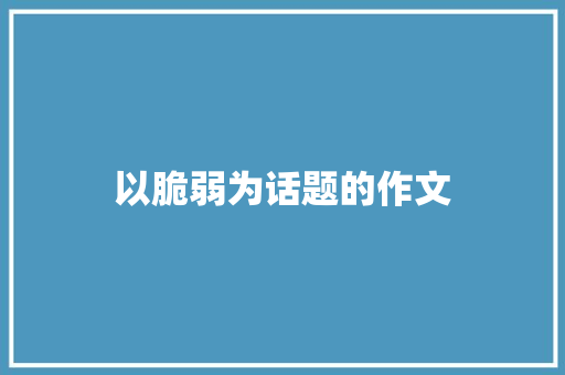 以脆弱为话题的作文