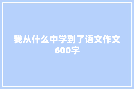 我从什么中学到了语文作文600字