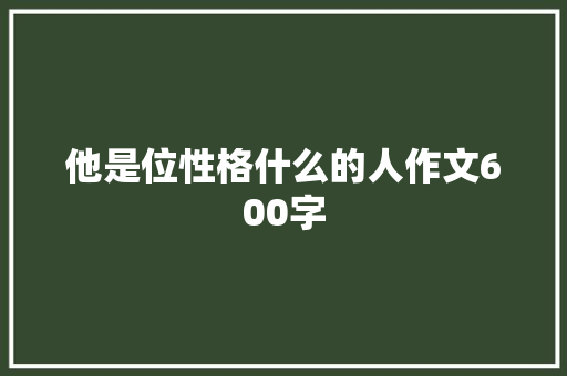 他是位性格什么的人作文600字