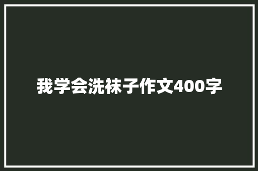 我学会洗袜子作文400字