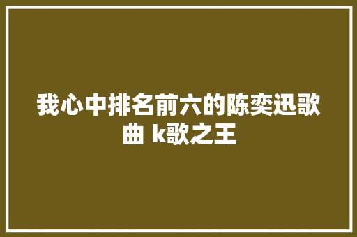 我心中排名前六的陈奕迅歌曲 k歌之王