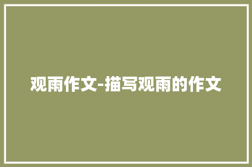 观雨作文-描写观雨的作文