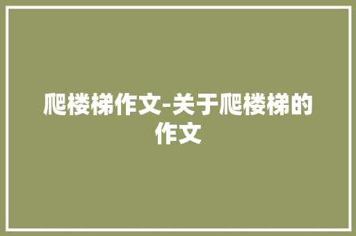 爬楼梯作文-关于爬楼梯的作文