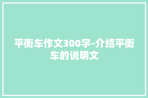 平衡车作文300字-介绍平衡车的说明文