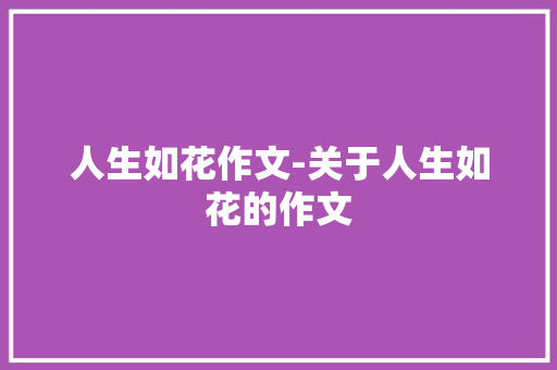 人生如花作文-关于人生如花的作文