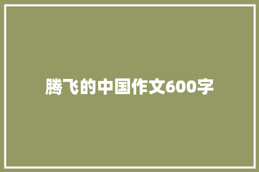 腾飞的中国作文600字