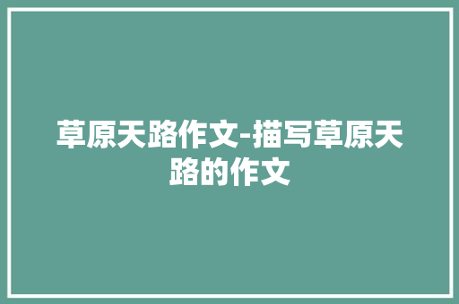 草原天路作文-描写草原天路的作文