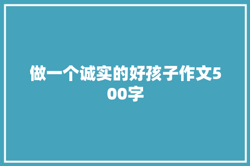 做一个诚实的好孩子作文500字