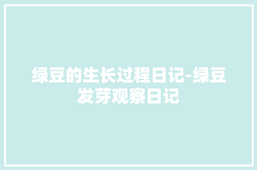 绿豆的生长过程日记-绿豆发芽观察日记