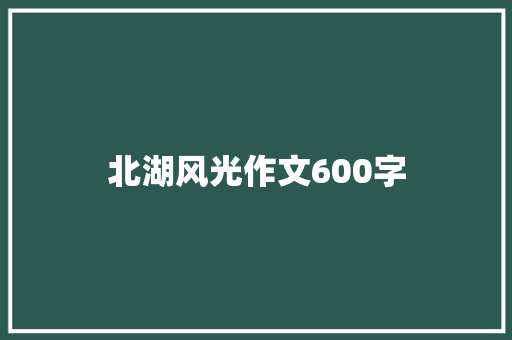 北湖风光作文600字