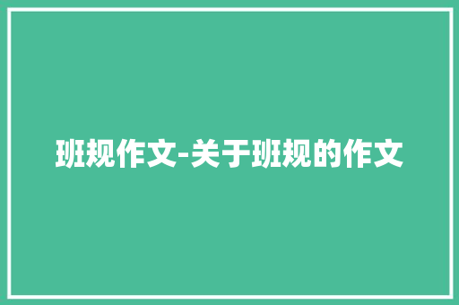 班规作文-关于班规的作文 知识百科