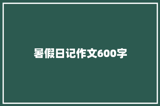 暑假日记作文600字