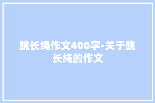 跳长绳作文400字-关于跳长绳的作文