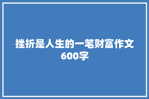 挫折是人生的一笔财富作文600字