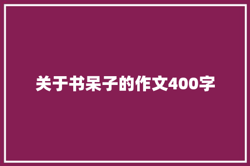 关于书呆子的作文400字