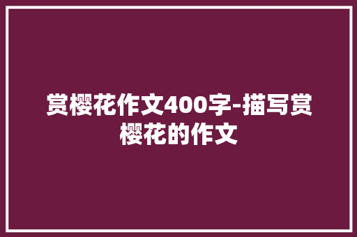 赏樱花作文400字-描写赏樱花的作文