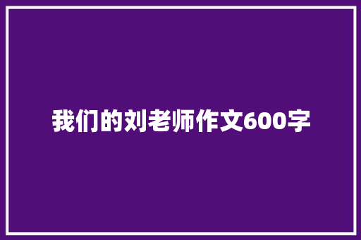 我们的刘老师作文600字