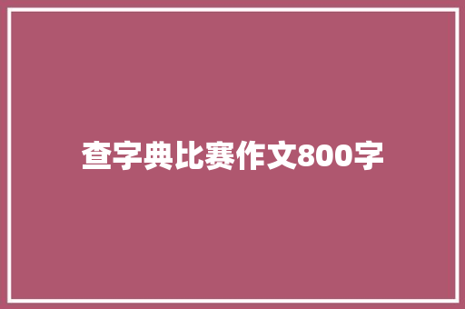 查字典比赛作文800字
