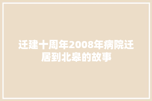 迁建十周年2008年病院迁居到北皋的故事