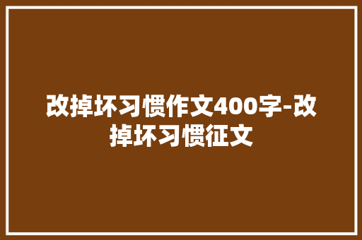 改掉坏习惯作文400字-改掉坏习惯征文