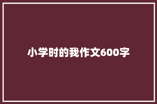 小学时的我作文600字