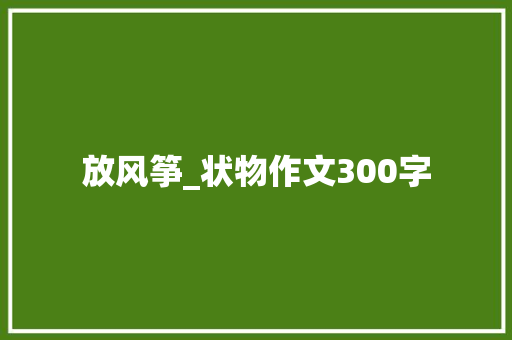 放风筝_状物作文300字