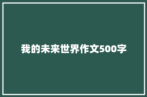 我的未来世界作文500字