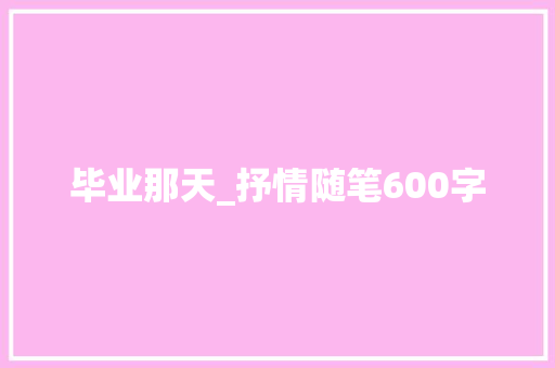 毕业那天_抒情随笔600字