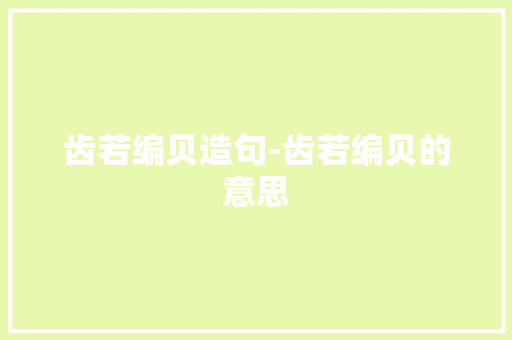 齿若编贝造句-齿若编贝的意思