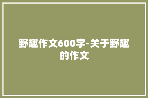 野趣作文600字-关于野趣的作文