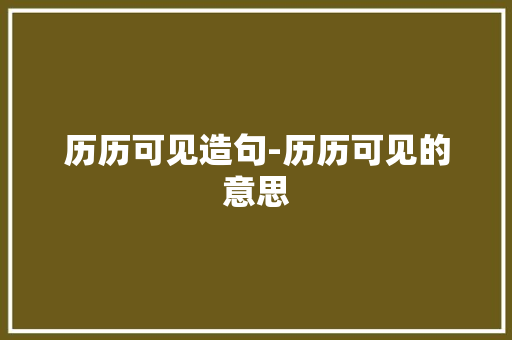 历历可见造句-历历可见的意思