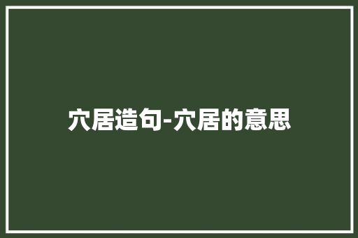 穴居造句-穴居的意思