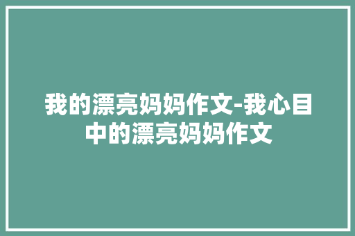 我的漂亮妈妈作文-我心目中的漂亮妈妈作文