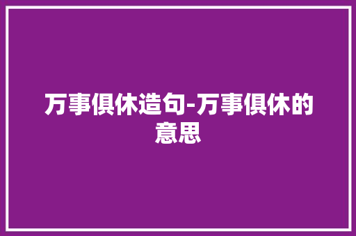 万事俱休造句-万事俱休的意思