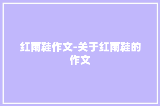 红雨鞋作文-关于红雨鞋的作文