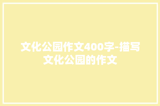 文化公园作文400字-描写文化公园的作文