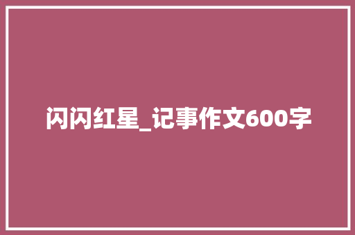 闪闪红星_记事作文600字
