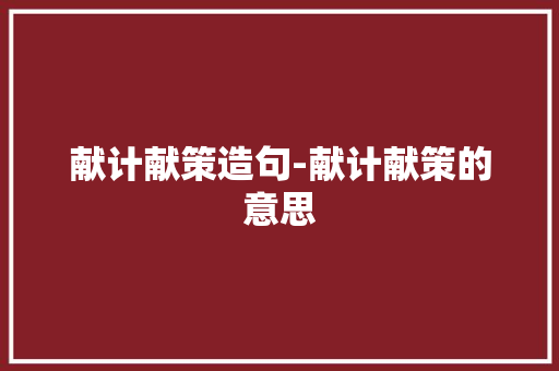 献计献策造句-献计献策的意思