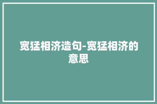 宽猛相济造句-宽猛相济的意思