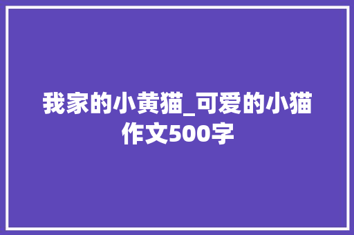 我家的小黄猫_可爱的小猫作文500字