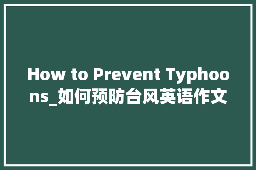 How to Prevent Typhoons_如何预防台风英语作文150字