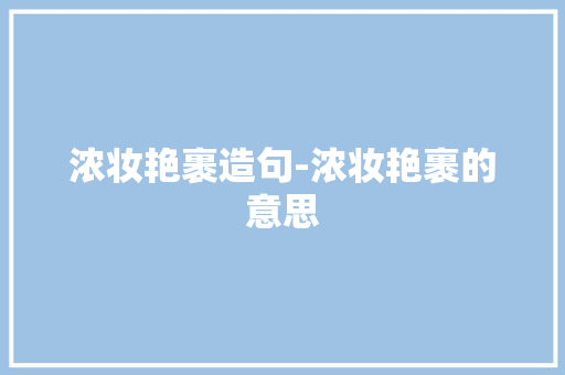 浓妆艳裹造句-浓妆艳裹的意思