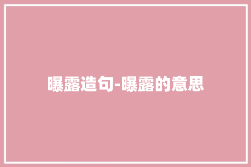 曝露造句-曝露的意思