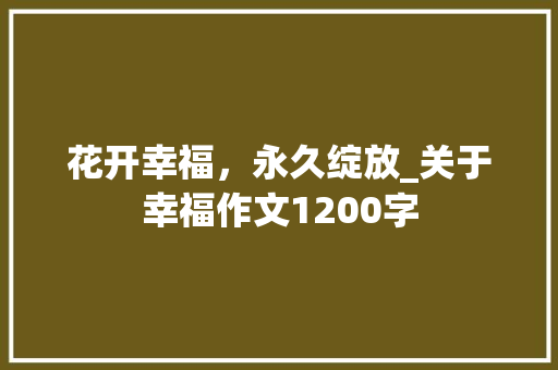 花开幸福，永久绽放_关于幸福作文1200字