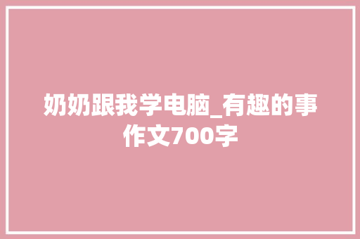 奶奶跟我学电脑_有趣的事作文700字