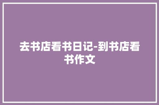 去书店看书日记-到书店看书作文