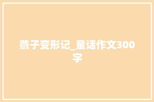 燕子变形记_童话作文300字