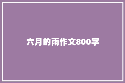 六月的雨作文800字 知识百科